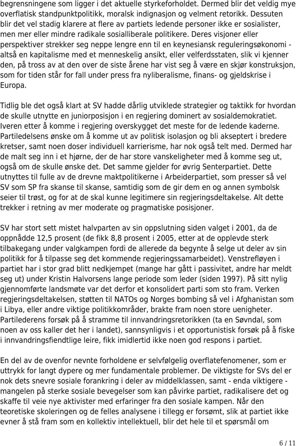 Deres visjoner eller perspektiver strekker seg neppe lengre enn til en keynesiansk reguleringsøkonomi - altså en kapitalisme med et menneskelig ansikt, eller velferdsstaten, slik vi kjenner den, på