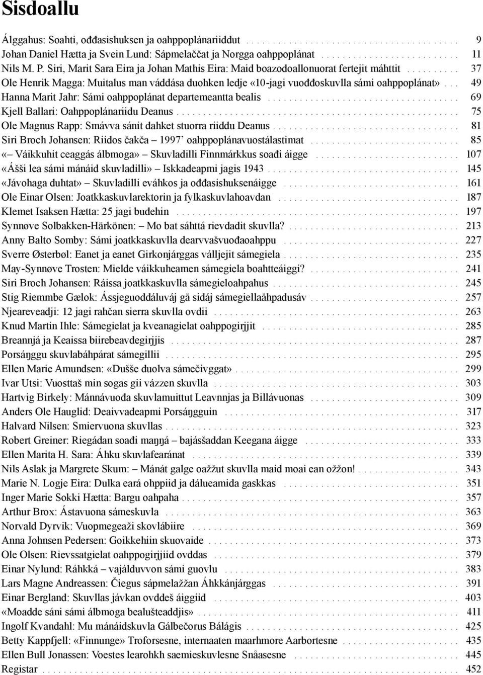 .. 49 Hanna Marit Jahr: Sámi oahppoplánat departemeantta bealis.................................... 69 Kjell Ballari: Oahppoplánariidu Deanus.