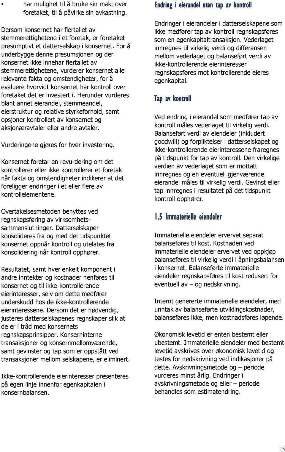 For å underbygge denne presumsjonen og der konsernet ikke innehar flertallet av stemmerettighetene, vurderer konsernet alle relevante fakta og omstendigheter, for å evaluere hvorvidt konsernet har