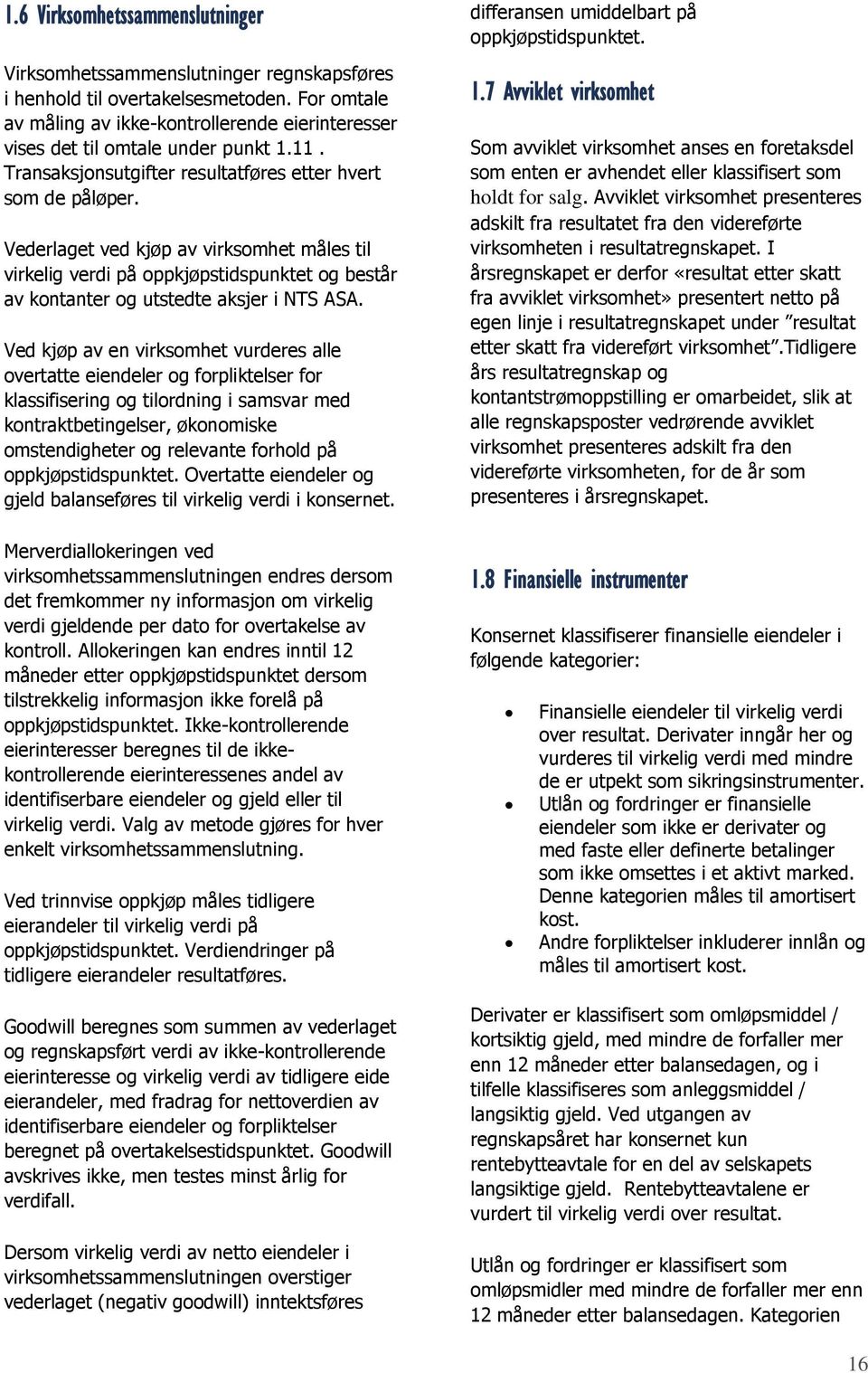 Vederlaget ved kjøp av virksomhet måles til virkelig verdi på oppkjøpstidspunktet og består av kontanter og utstedte aksjer i NTS ASA.