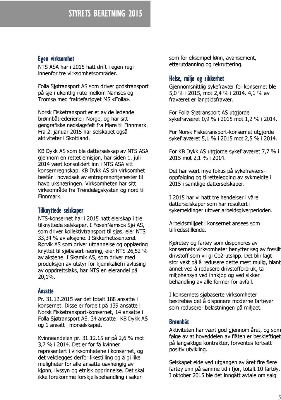 Norsk Fisketransport er et av de ledende brønnbåtrederiene i Norge, og har sitt geografiske nedslagsfelt fra Møre til Finnmark. Fra 2. januar 2015 har selskapet også aktiviteter i Skottland.