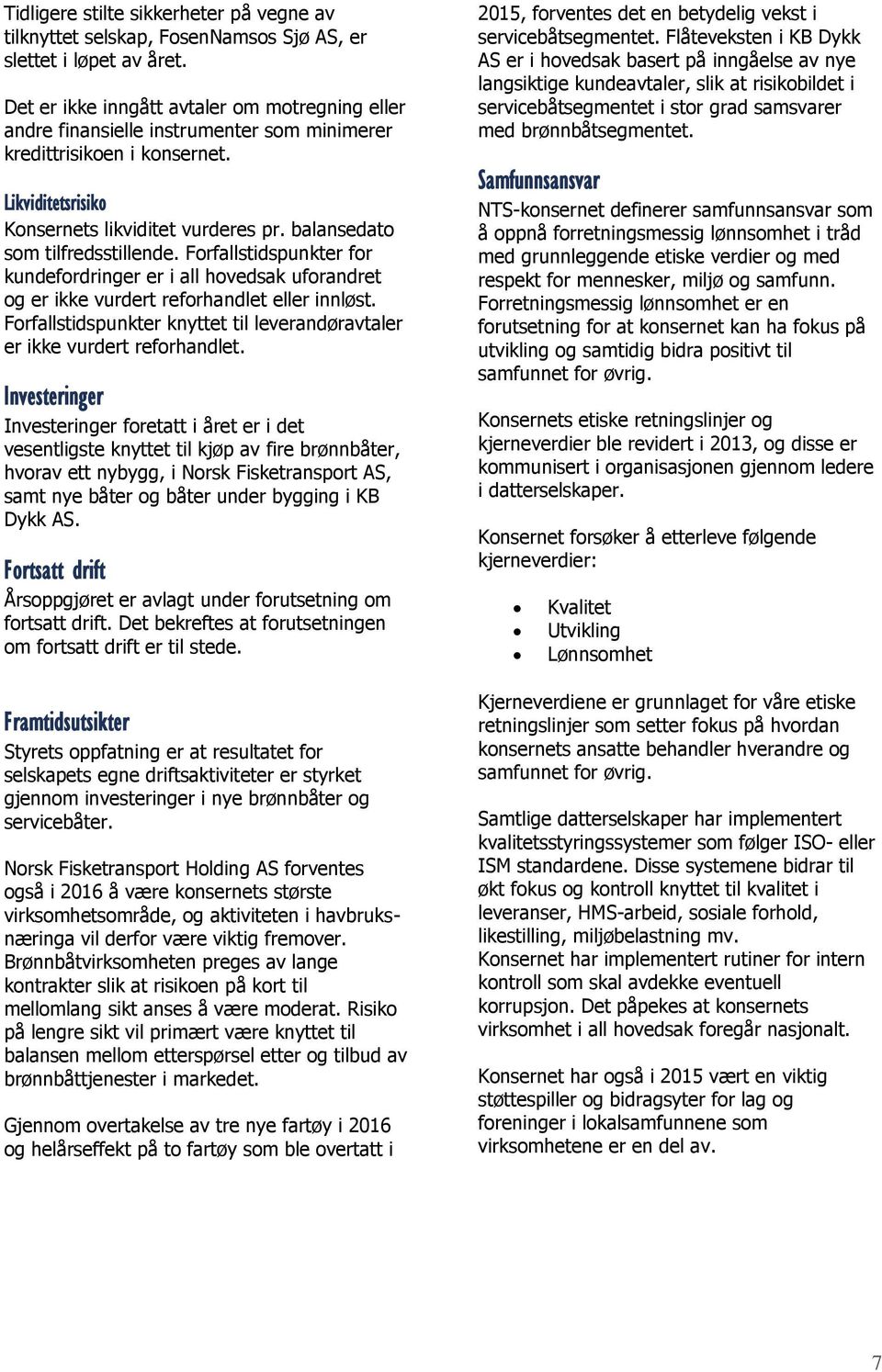 balansedato som tilfredsstillende. Forfallstidspunkter for kundefordringer er i all hovedsak uforandret og er ikke vurdert reforhandlet eller innløst.