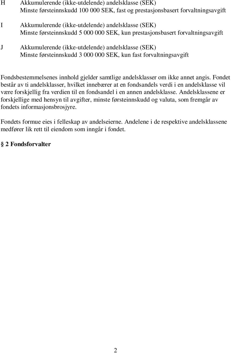 Fondsbestemmelsenes innhold gjelder samtlige andelsklasser om ikke annet angis.