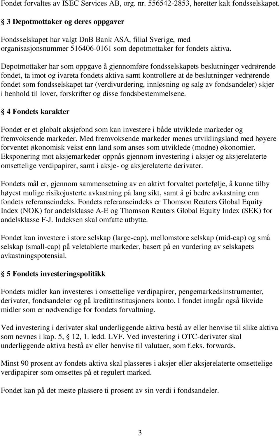 Depotmottaker har som oppgave å gjennomføre fondsselskapets beslutninger vedrørende fondet, ta imot og ivareta fondets aktiva samt kontrollere at de beslutninger vedrørende fondet som fondsselskapet