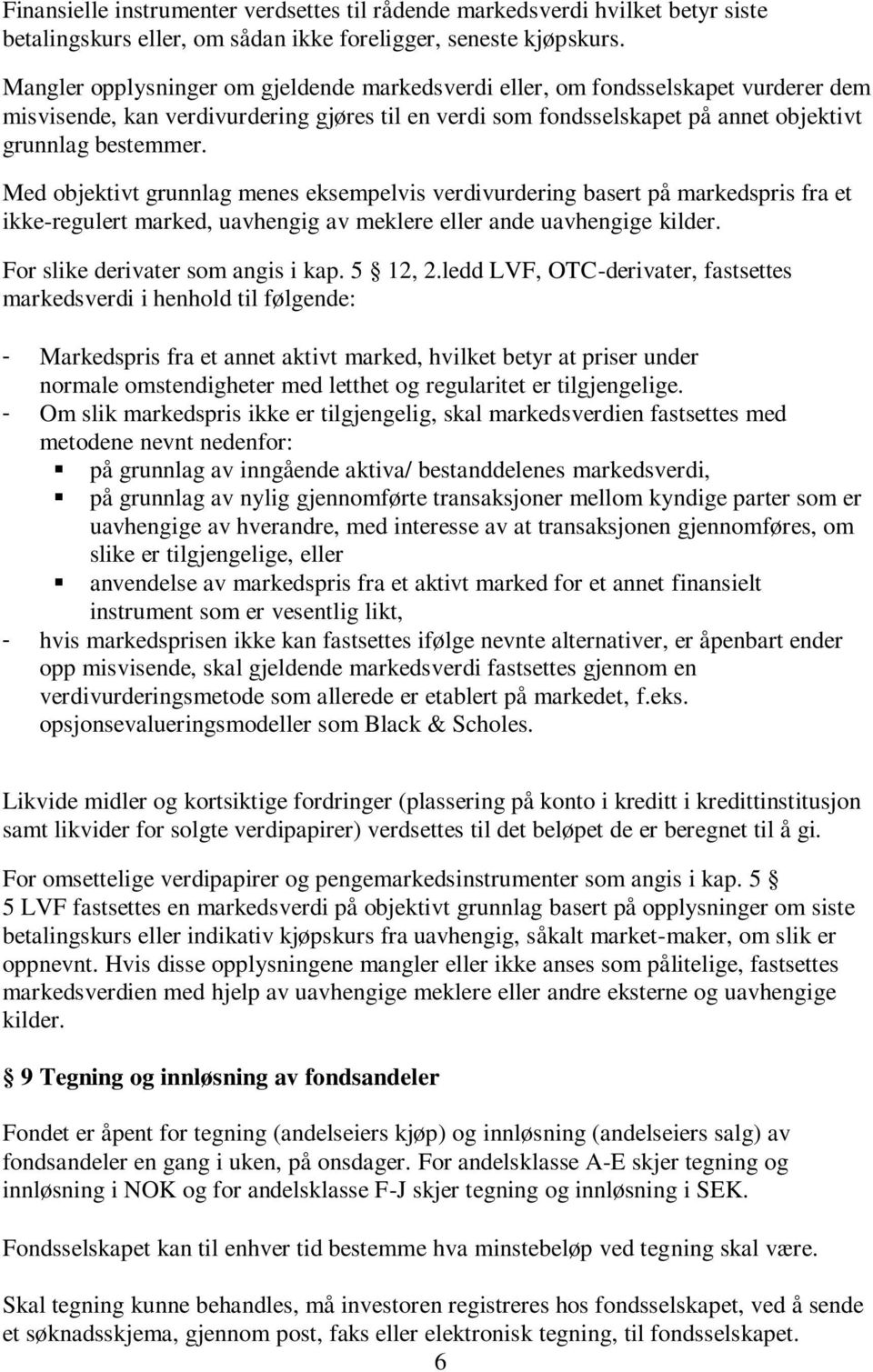 Med objektivt grunnlag menes eksempelvis verdivurdering basert på markedspris fra et ikke-regulert marked, uavhengig av meklere eller ande uavhengige kilder. For slike derivater som angis i kap.