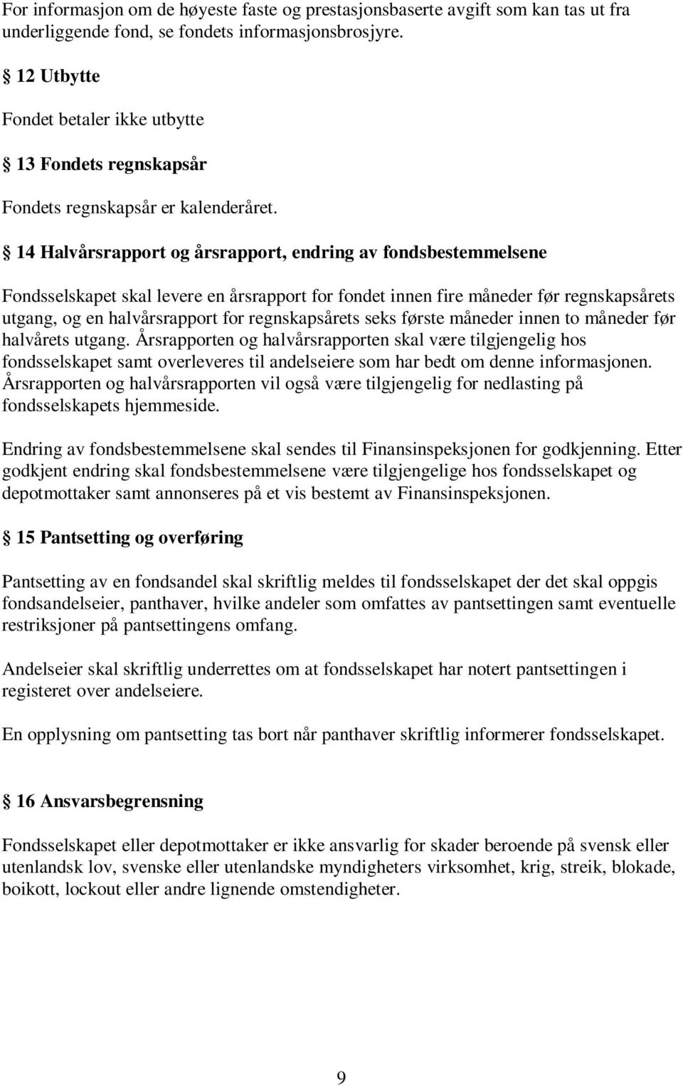 14 Halvårsrapport og årsrapport, endring av fondsbestemmelsene Fondsselskapet skal levere en årsrapport for fondet innen fire måneder før regnskapsårets utgang, og en halvårsrapport for