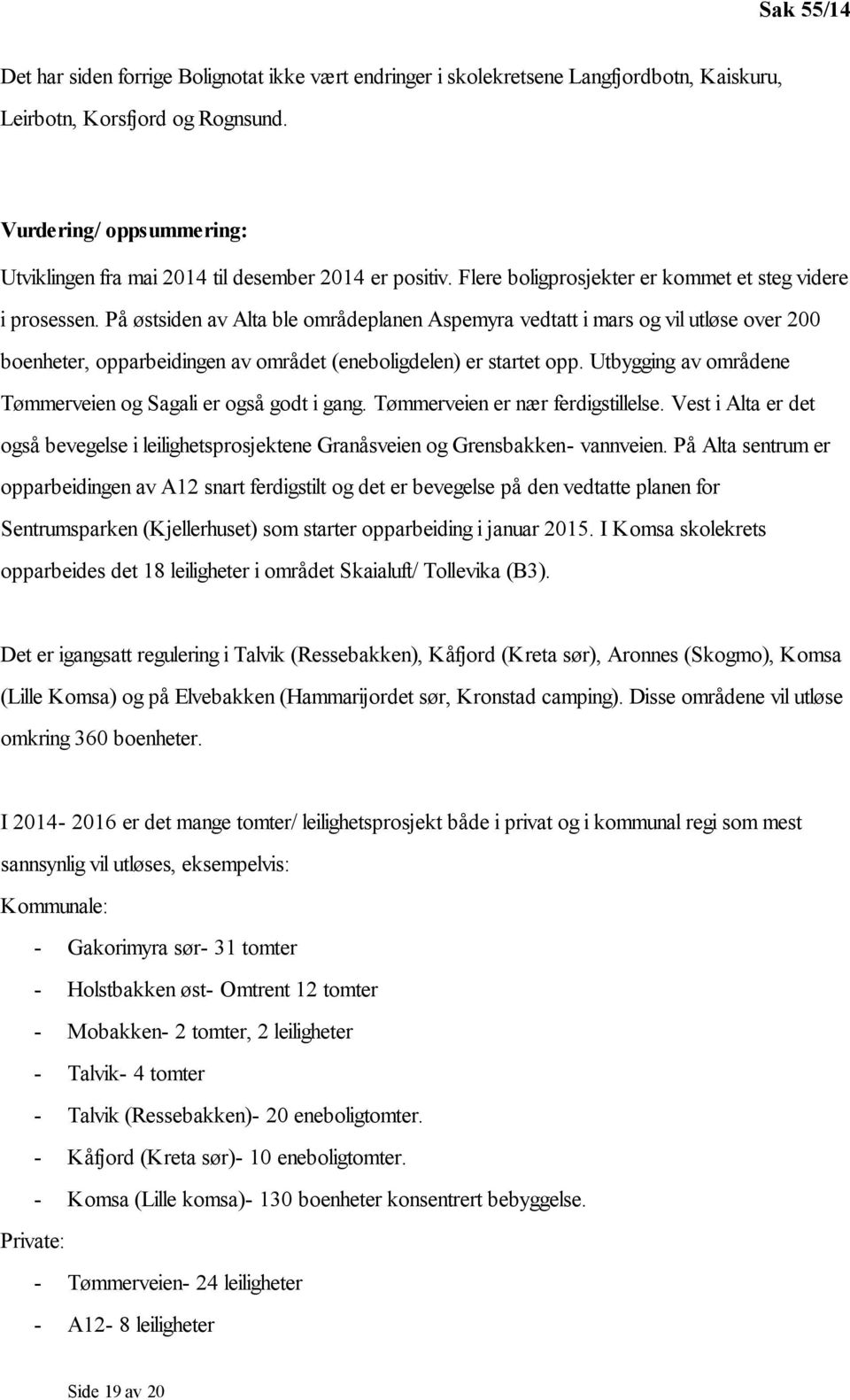 På østsiden av Alta ble områdeplanen Aspemyra vedtatt i mars og vil utløse over 200 boenheter, opparbeidingen av området (eneboligdelen) er startet opp.