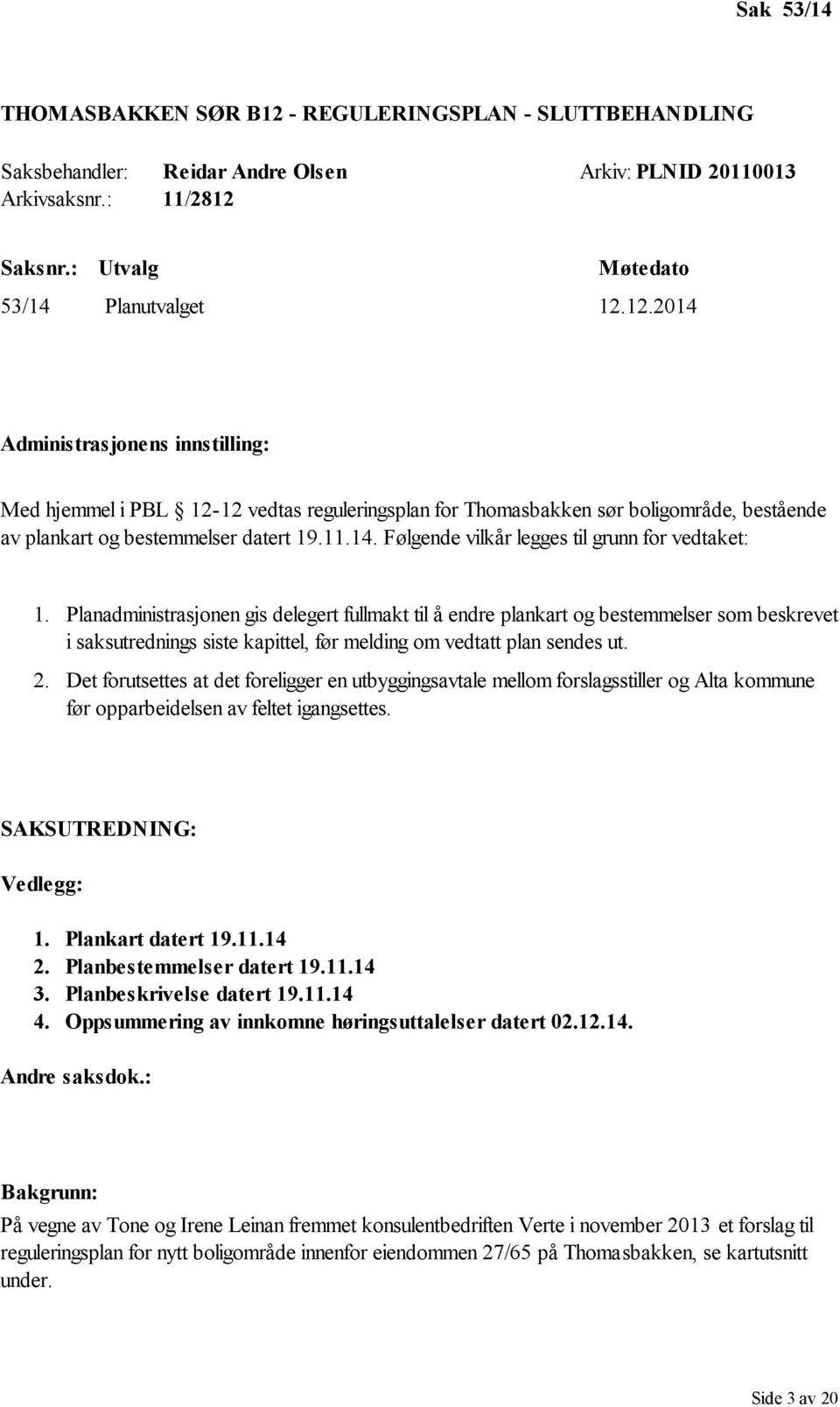 Planadministrasjonen gis delegert fullmakt til å endre plankart og bestemmelser som beskrevet i saksutrednings siste kapittel, før melding om vedtatt plan sendes ut. 2.