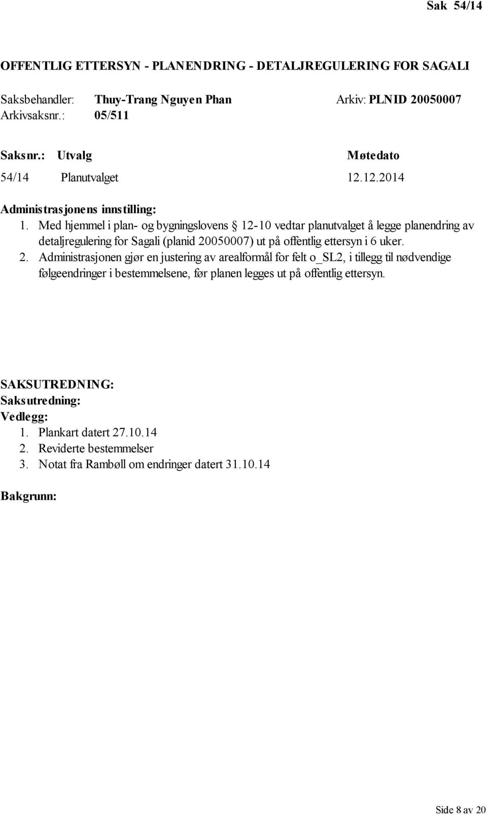 Med hjemmel i plan- og bygningslovens 12-10 vedtar planutvalget å legge planendring av detaljregulering for Sagali (planid 20