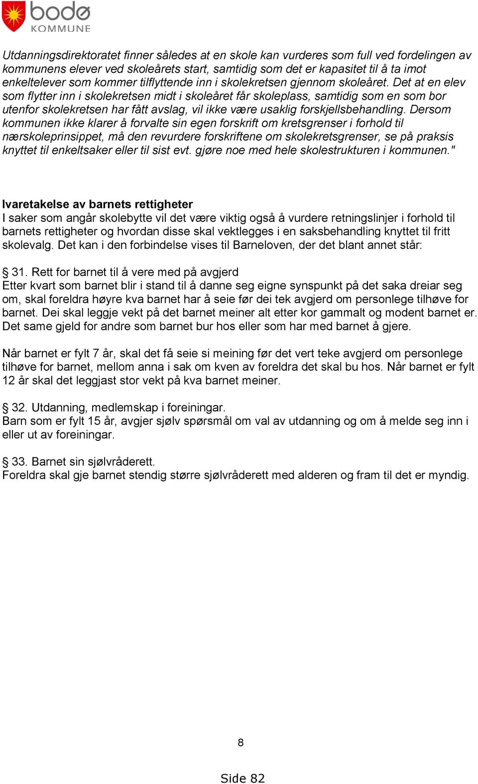 Det at en elev som flytter inn i skolekretsen midt i skoleåret får skoleplass, samtidig som en som bor utenfor skolekretsen har fått avslag, vil ikke være usaklig forskjellsbehandling.