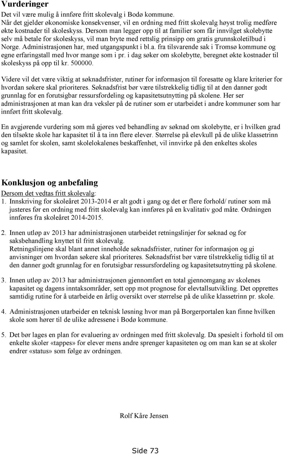 Administrasjonen har, med utgangspunkt i bl.a. fra tilsvarende sak i Tromsø kommune og egne erfaringstall med hvor mange som i pr.