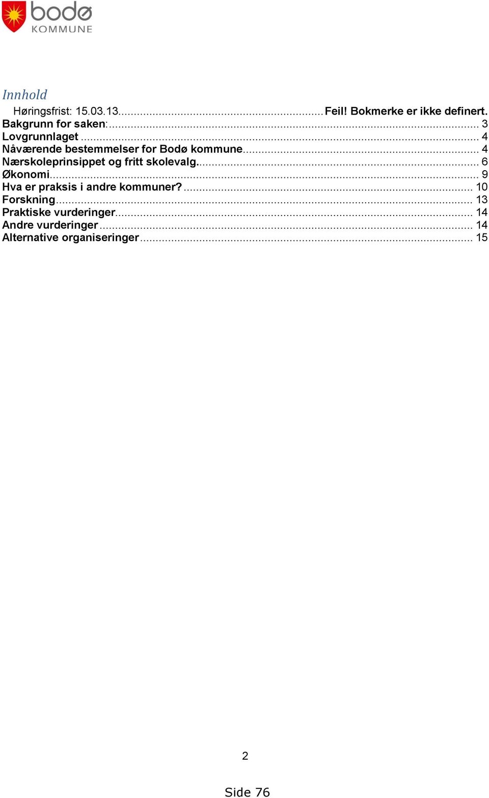 .. 4 Nærskoleprinsippet og fritt skolevalg... 6 Økonomi.