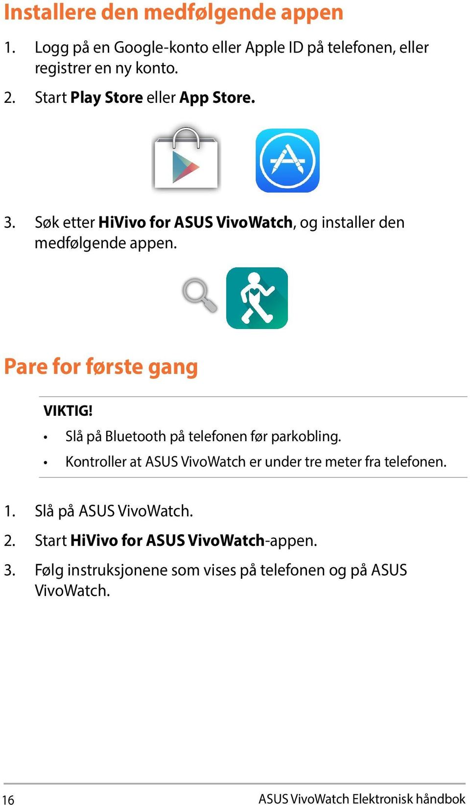 Pare for første gang VIKTIG! Slå på Bluetooth på telefonen før parkobling.