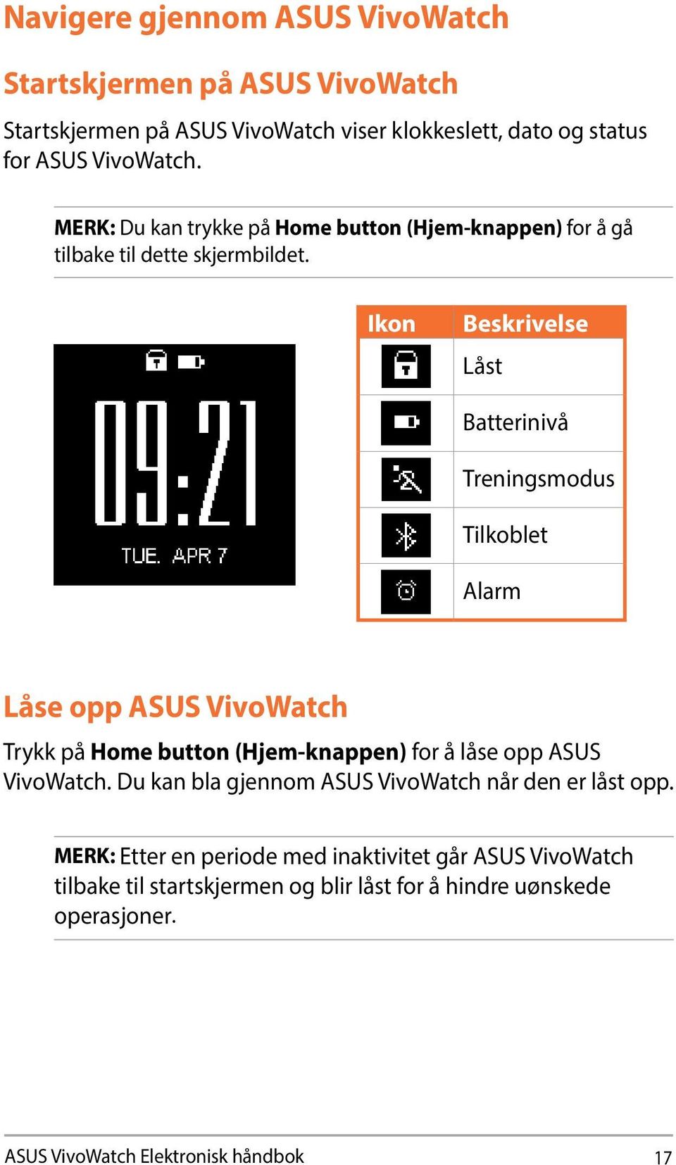 Ikon Beskrivelse Låst Batterinivå Treningsmodus Tilkoblet Alarm Låse opp ASUS VivoWatch Trykk på Home button (Hjem-knappen) for å låse opp ASUS VivoWatch.