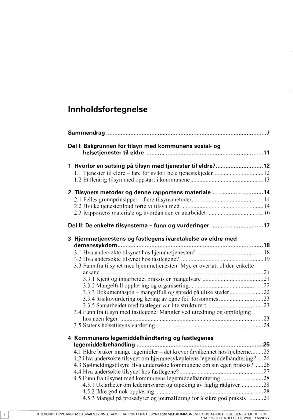 1 Felles grunnprinsipper flere tilsynsmetoder 14 2.2 Hvilke tjenestetilbud førte vi tilsyn med 14 2.