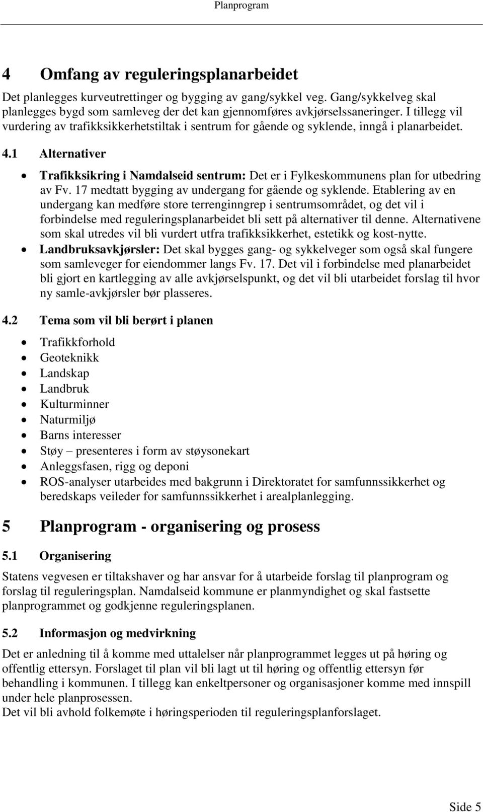 1 Alternativer Trafikksikring i Namdalseid sentrum: Det er i Fylkeskommunens plan for utbedring av Fv. 17 medtatt bygging av undergang for gående og syklende.