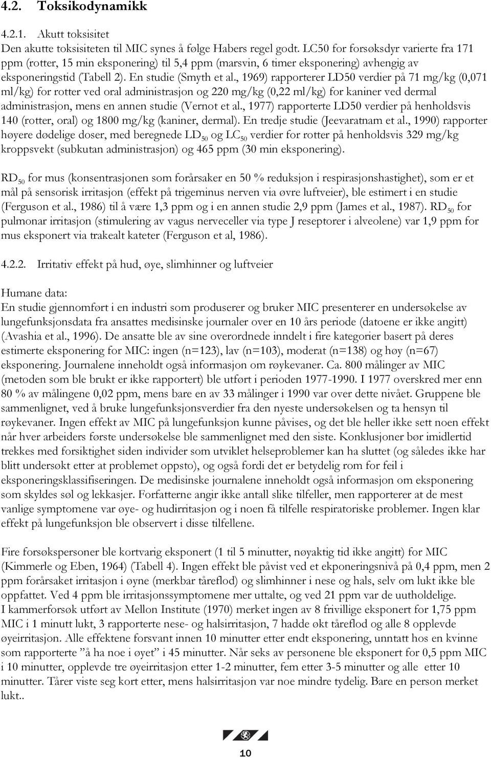 , 1969) rapporterer LD50 verdier på 71 mg/kg (0,071 ml/kg) for rotter ved oral administrasjon og 220 mg/kg (0,22 ml/kg) for kaniner ved dermal administrasjon, mens en annen studie (Vernot et al.