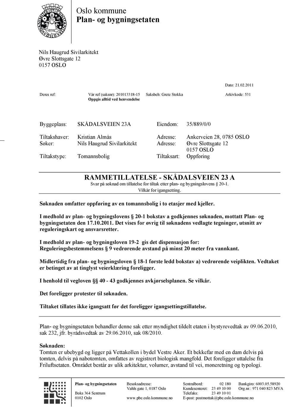 Adresse: Ankerveien 28, 0785 OSLO Søker: Nils Haugrud Sivilarkitekt Adresse: Øvre Slottsgate 12 0157 OSLO Tiltakstype: Tomannsbolig Tiltaksart: Oppføring RAMMETILLATELSE - SKÅDALSVEIEN 23 A Svar på