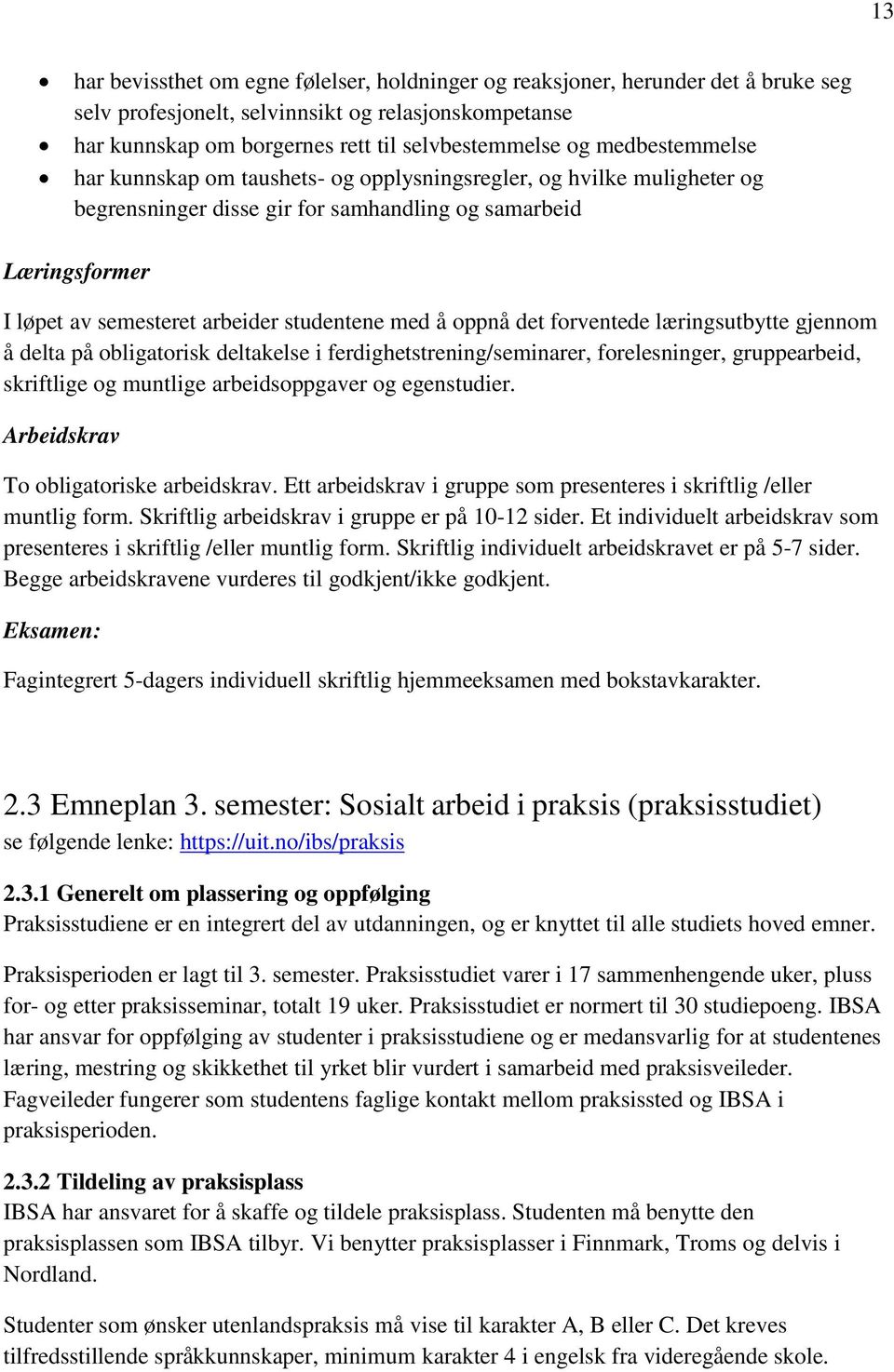 å oppnå det forventede læringsutbytte gjennom å delta på obligatorisk deltakelse i ferdighetstrening/seminarer, forelesninger, gruppearbeid, skriftlige og muntlige arbeidsoppgaver og egenstudier.