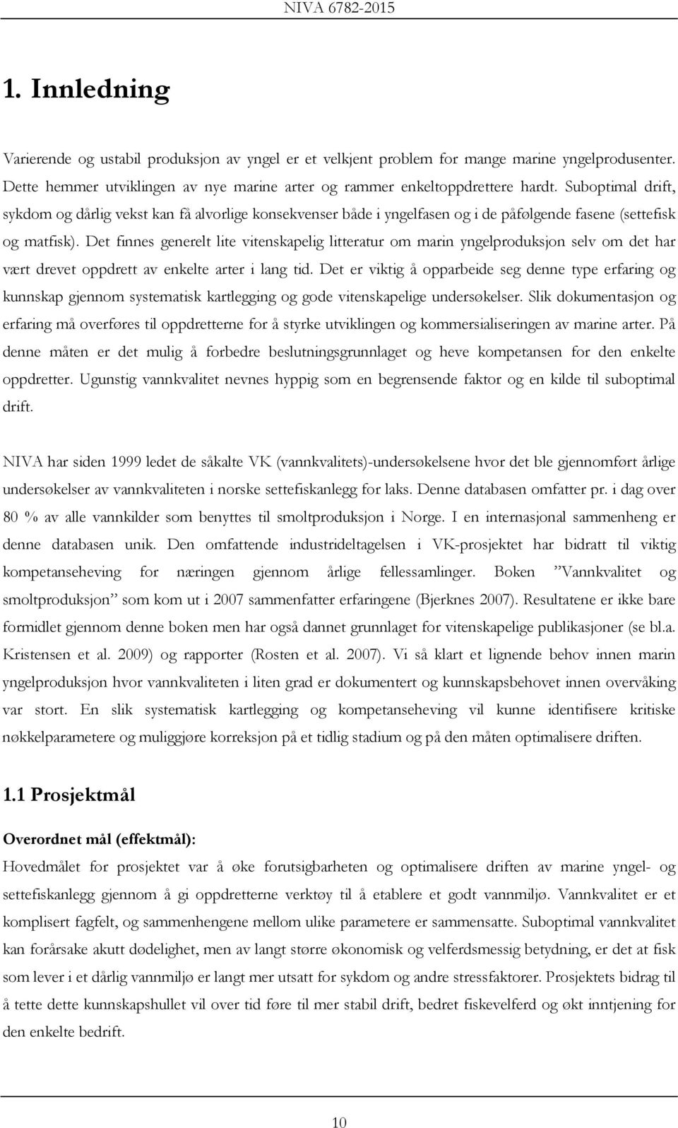 Det finnes generelt lite vitenskapelig litteratur om marin yngelproduksjon selv om det har vært drevet oppdrett av enkelte arter i lang tid.