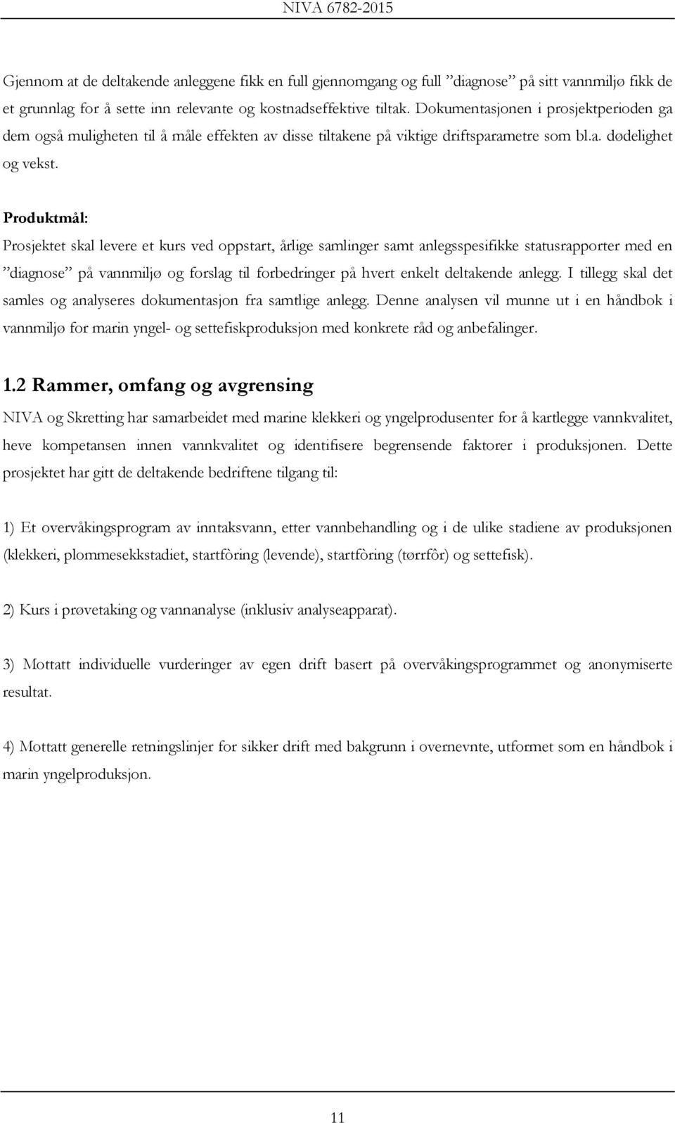 Produktmål: Prosjektet skal levere et kurs ved oppstart, årlige samlinger samt anlegsspesifikke statusrapporter med en diagnose på vannmiljø og forslag til forbedringer på hvert enkelt deltakende