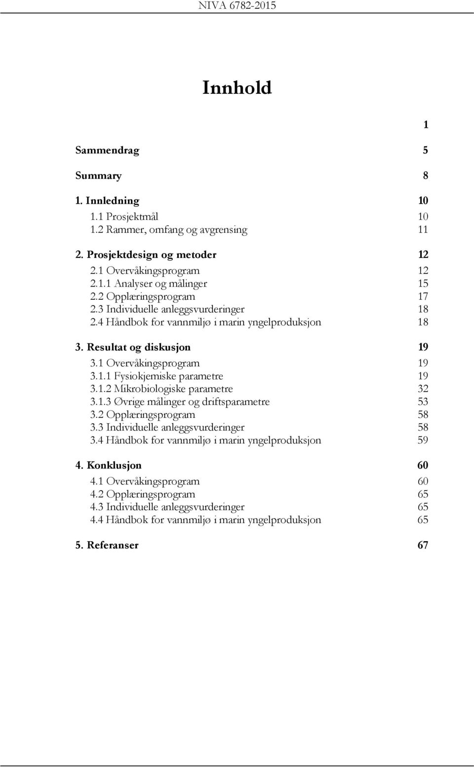 1.2 Mikrobiologiske parametre 32 3.1.3 Øvrige målinger og driftsparametre 53 3.2 Opplæringsprogram 58 3.3 Individuelle anleggsvurderinger 58 3.