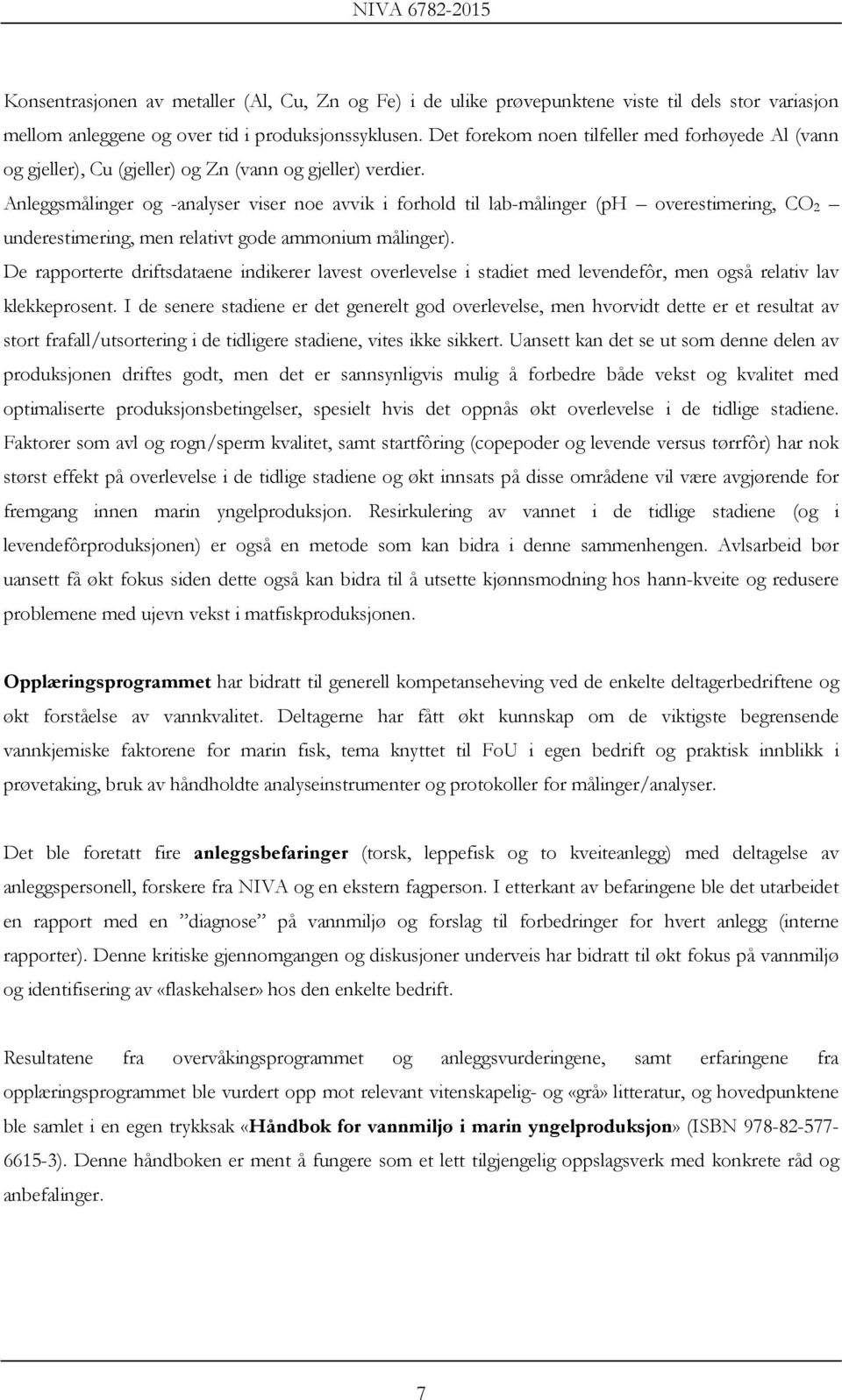 Anleggsmålinger og -analyser viser noe avvik i forhold til lab-målinger (ph overestimering, CO 2 underestimering, men relativt gode ammonium målinger).