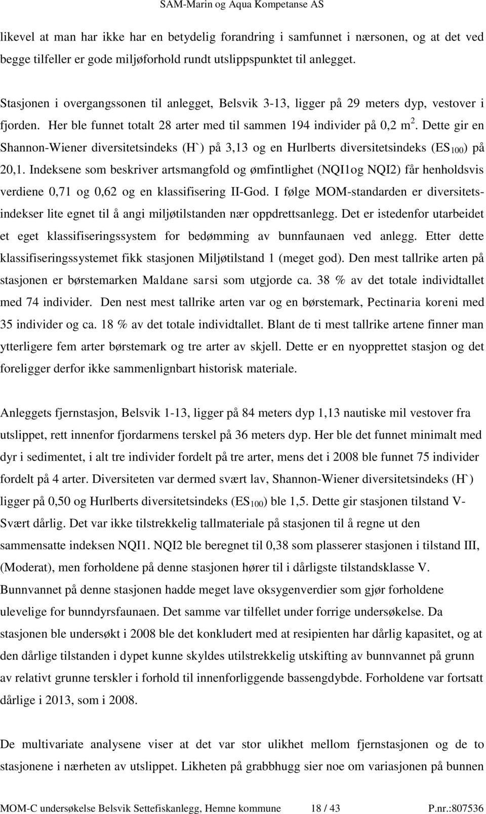 Dette gir en Shannon-Wiener diversitetsindeks (H`) på 3,13 og en Hurlberts diversitetsindeks (ES 100 ) på 20,1.