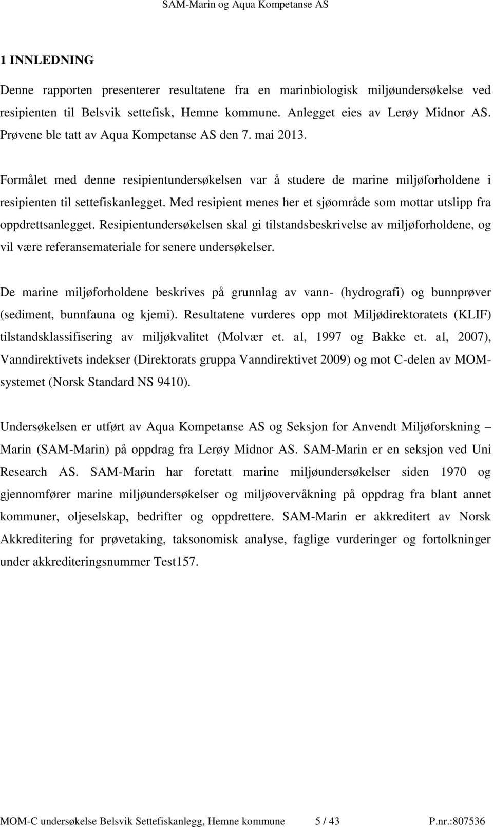 Med resipient menes her et sjøområde som mottar utslipp fra oppdrettsanlegget.