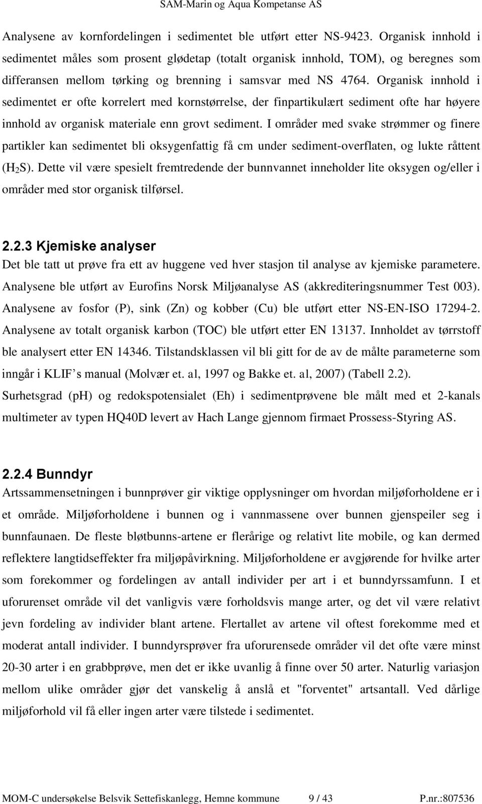 Organisk innhold i sedimentet er ofte korrelert med kornstørrelse, der finpartikulært sediment ofte har høyere innhold av organisk materiale enn grovt sediment.