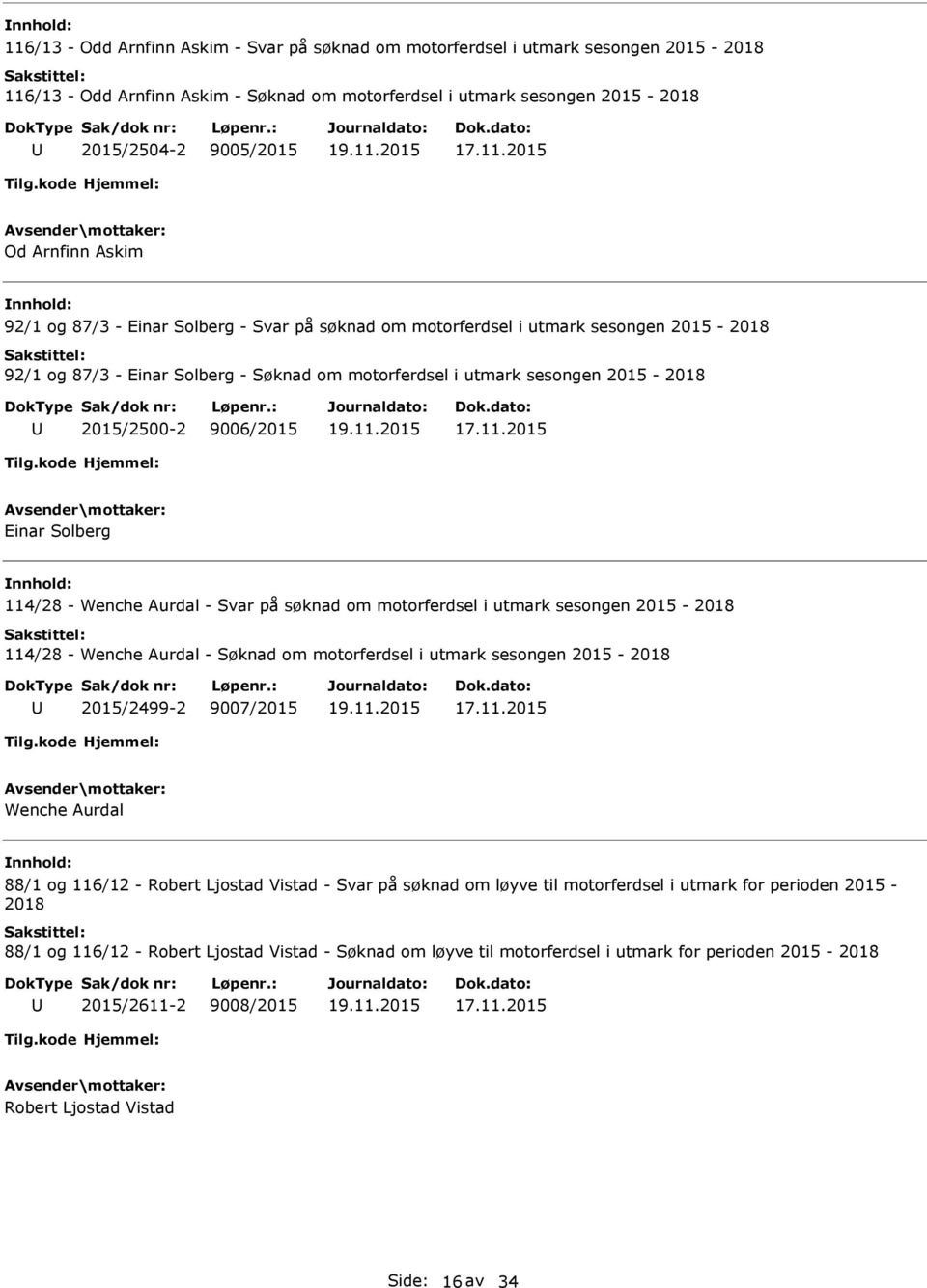 9006/2015 Einar Solberg 114/28 - Wenche Aurdal - Svar på søknad om motorferdsel i utmark sesongen 2015-2018 114/28 - Wenche Aurdal - Søknad om motorferdsel i utmark sesongen 2015-2018 2015/2499-2