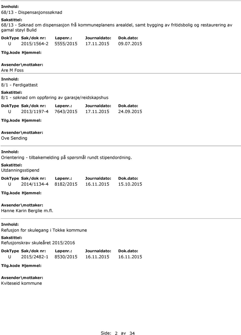 2015 Are M Foss 8/1 - Ferdigattest 8/1 - søknad om oppføring av garasje/reidskapshus 2013/1197-4 7643/2015 24.09.