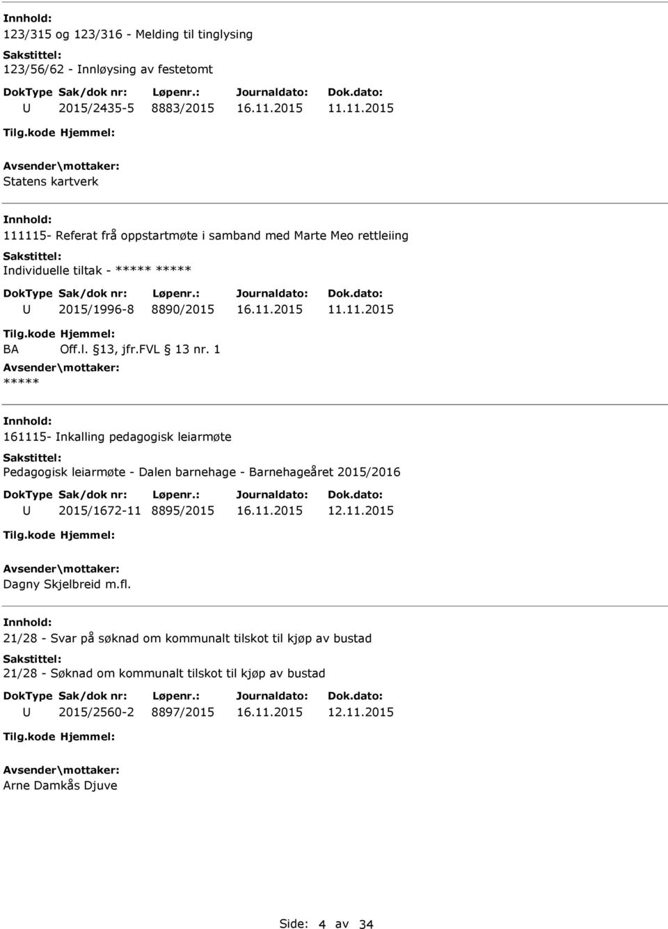 l. 13, jfr.fvl 13 nr. 1 ***** 161115- nkalling pedagogisk leiarmøte Pedagogisk leiarmøte - Dalen barnehage - Barnehageåret 2015/2016 2015/1672-11 8895/2015 12.