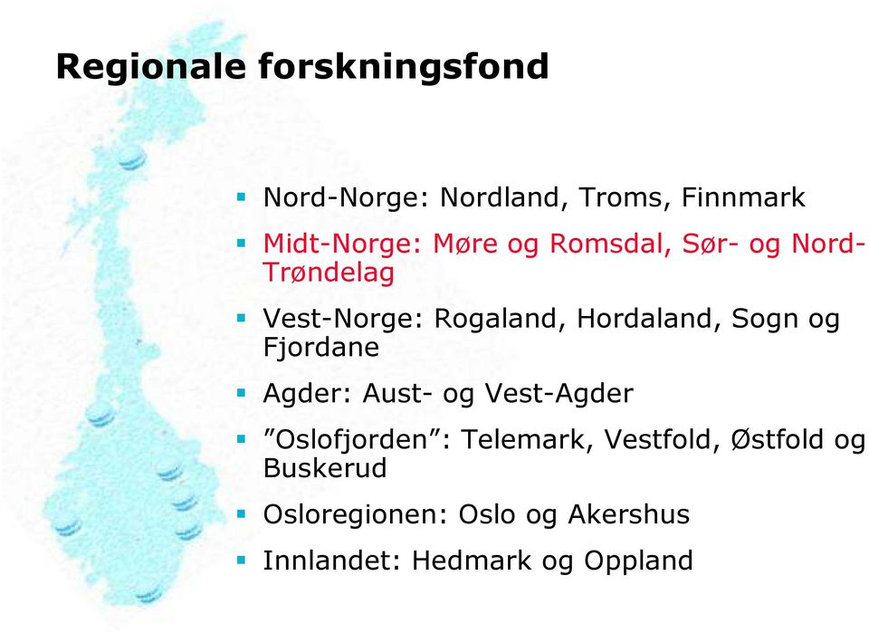 Sogn og Fjordane Agder: Aust- og Vest-Agder Oslofjorden : Telemark,