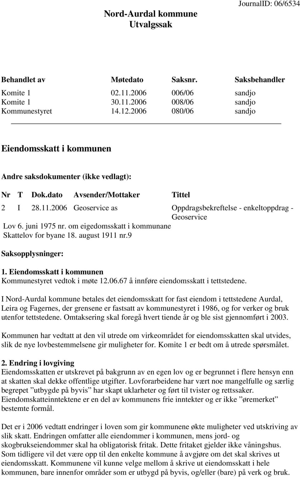 2006 Geoservice as Oppdragsbekreftelse - enkeltoppdrag - Geoservice Lov 6. juni 1975 nr. om eigedomsskatt i kommunane Skattelov for byane 18. august 1911 nr.9 Saksopplysninger: 1.