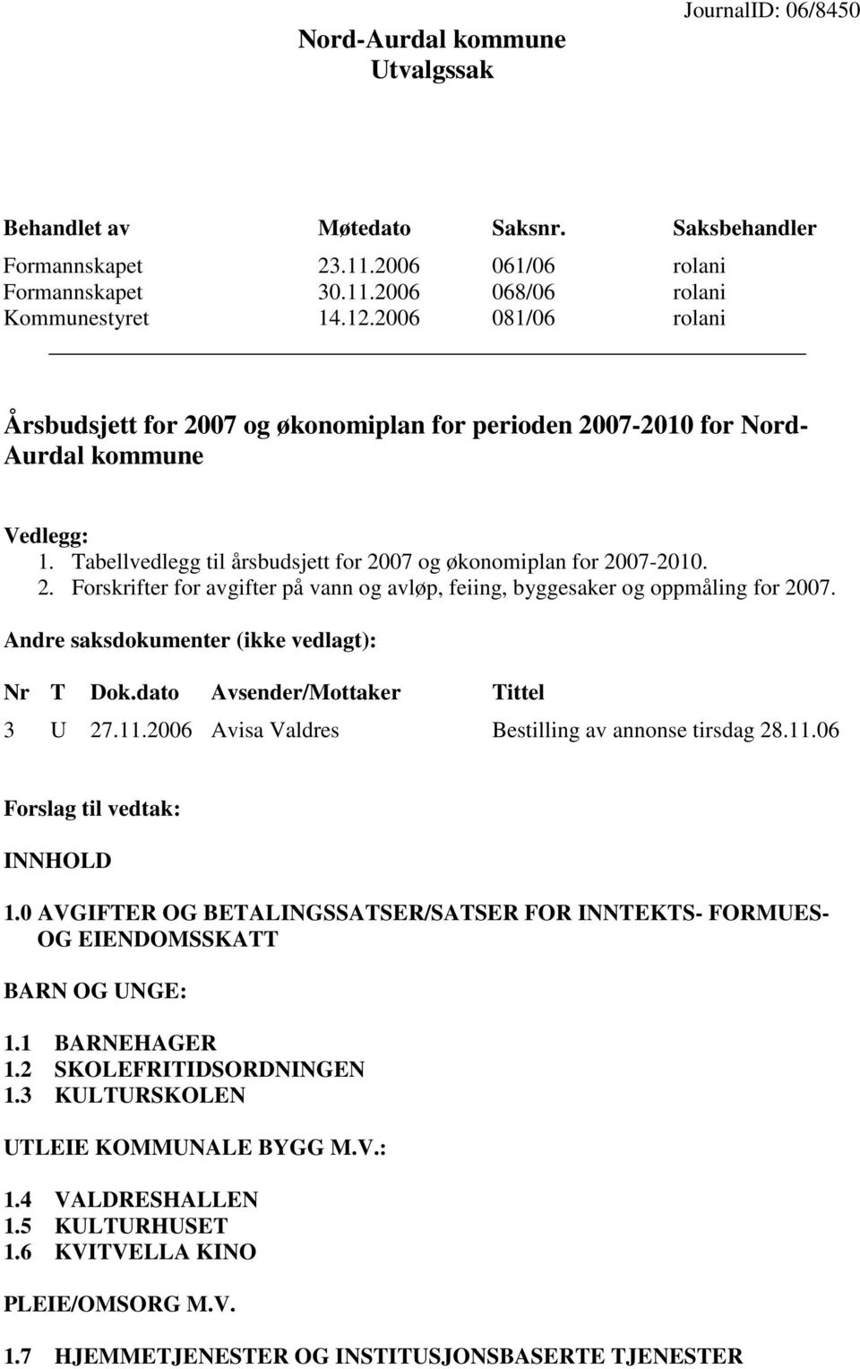 Andre saksdokumenter (ikke vedlagt): Nr T Dok.dato Avsender/Mottaker Tittel 3 U 27.11.2006 Avisa Valdres Bestilling av annonse tirsdag 28.11.06 Forslag til vedtak: INNHOLD 1.