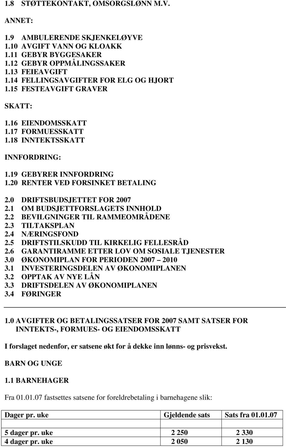 0 DRIFTSBUDSJETTET FOR 2007 2.1 OM BUDSJETTFORSLAGETS INNHOLD 2.2 BEVILGNINGER TIL RAMMEOMRÅDENE 2.3 TILTAKSPLAN 2.4 NÆRINGSFOND 2.5 DRIFTSTILSKUDD TIL KIRKELIG FELLESRÅD 2.