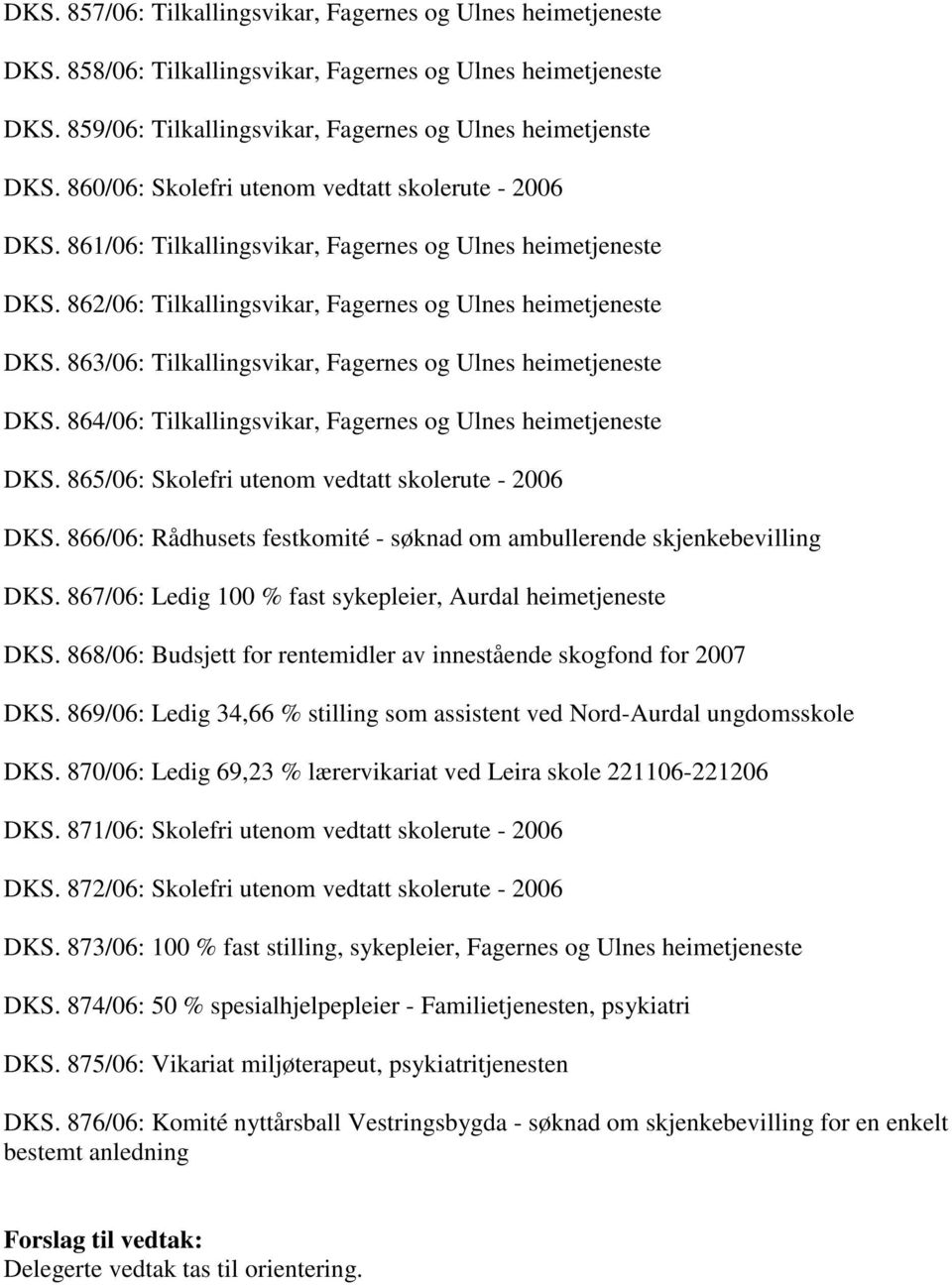 863/06: Tilkallingsvikar, Fagernes og Ulnes heimetjeneste DKS. 864/06: Tilkallingsvikar, Fagernes og Ulnes heimetjeneste DKS. 865/06: Skolefri utenom vedtatt skolerute - 2006 DKS.