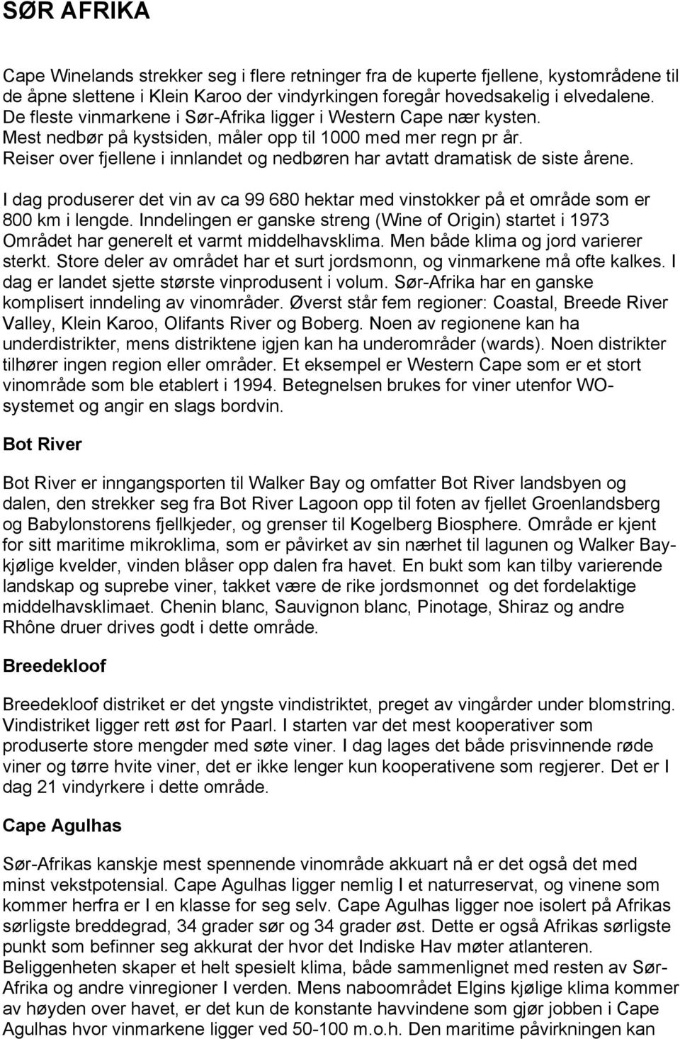 Reiser over fjellene i innlandet og nedbøren har avtatt dramatisk de siste årene. I dag produserer det vin av ca 99 680 hektar med vinstokker på et område som er 800 km i lengde.