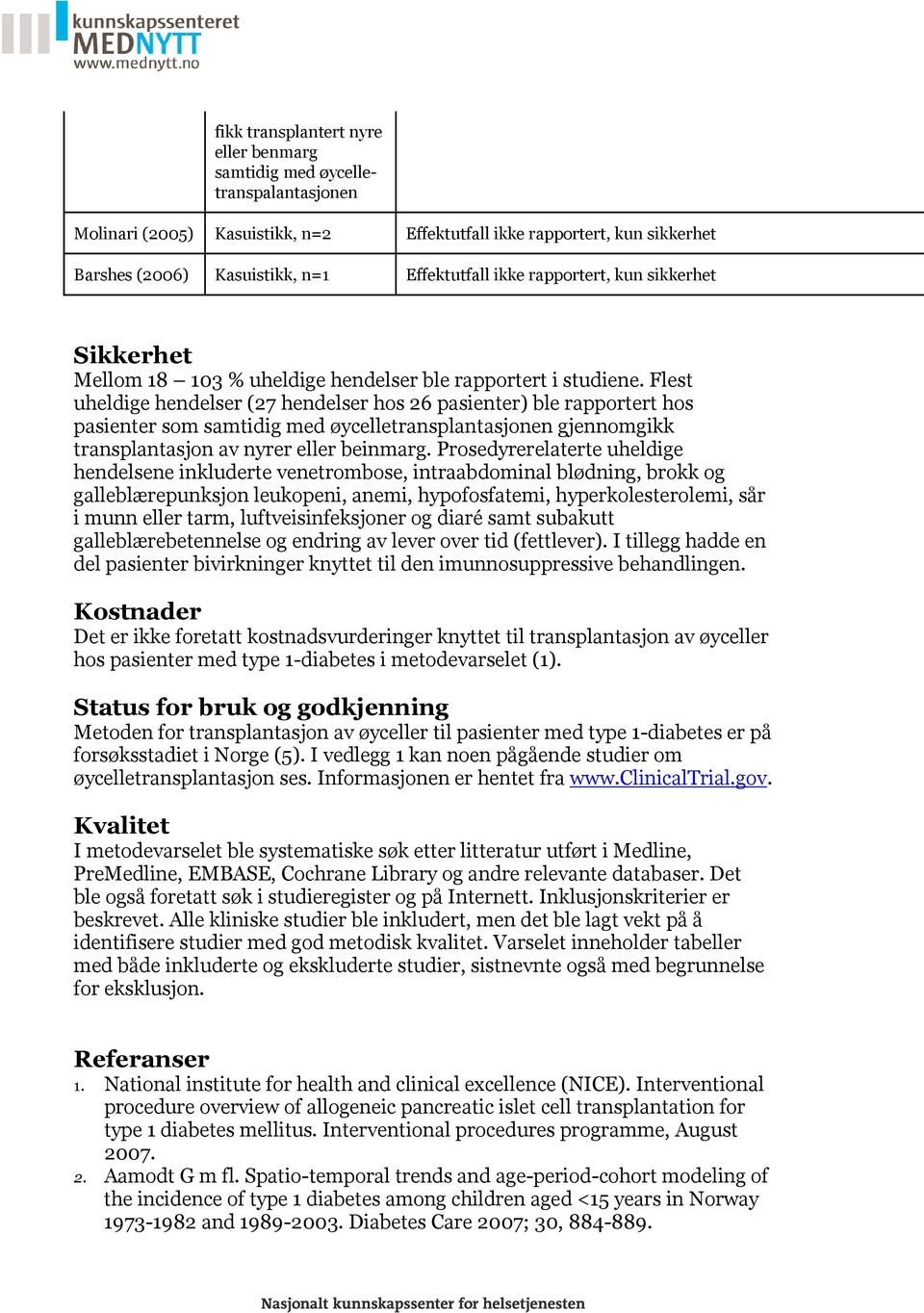 Flest uheldige hendelser (27 hendelser hos 26 pasienter) ble rapportert hos pasienter som samtidig med øycelletransplantasjonen gjennomgikk transplantasjon av nyrer eller beinmarg.