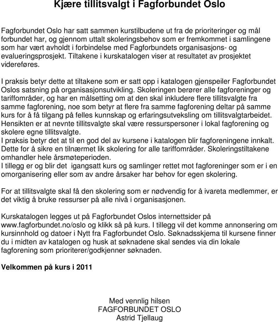 I praksis betyr dette at tiltakene som er satt opp i katalogen gjenspeiler Fagforbundet Oslos satsning på organisasjonsutvikling.