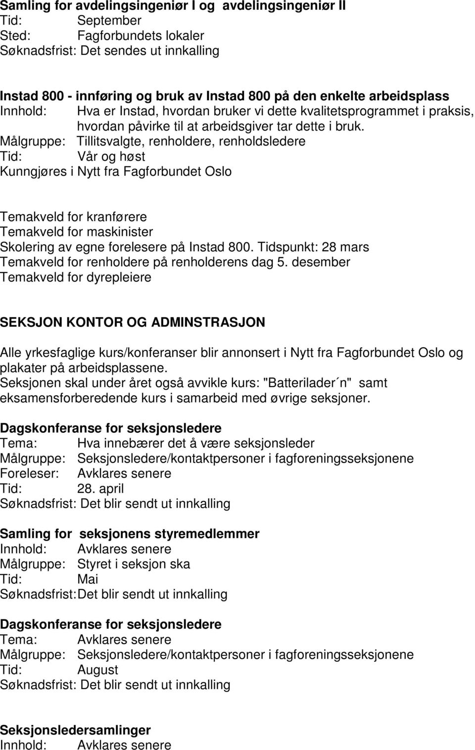 Målgruppe: Tillitsvalgte, renholdere, renholdsledere Tid: Vår og høst Temakveld for kranførere Temakveld for maskinister Skolering av egne forelesere på Instad 800.