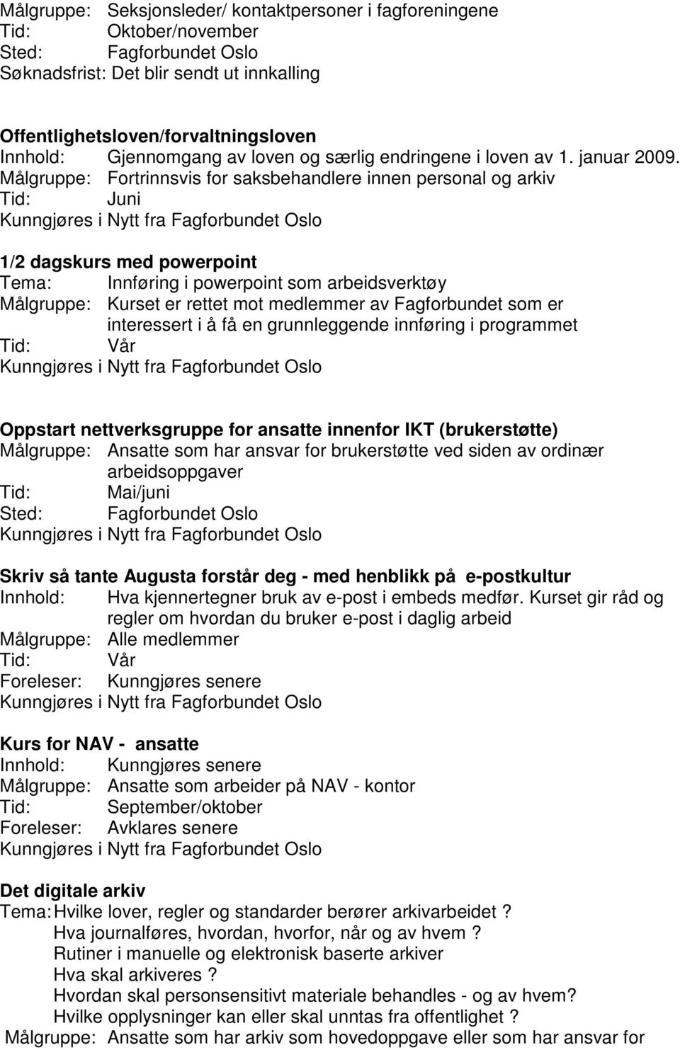 Målgruppe: Fortrinnsvis for saksbehandlere innen personal og arkiv Tid: Juni 1/2 dagskurs med powerpoint Tema: Innføring i powerpoint som arbeidsverktøy Målgruppe: Kurset er rettet mot medlemmer av