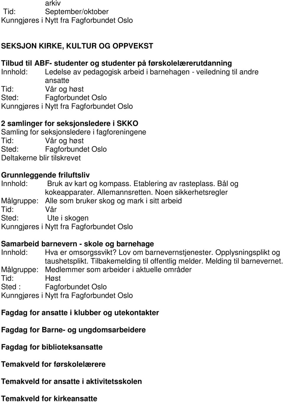 tilskrevet Grunnleggende friluftsliv Innhold: Bruk av kart og kompass. Etablering av rasteplass. Bål og kokeapparater. Allemannsretten.