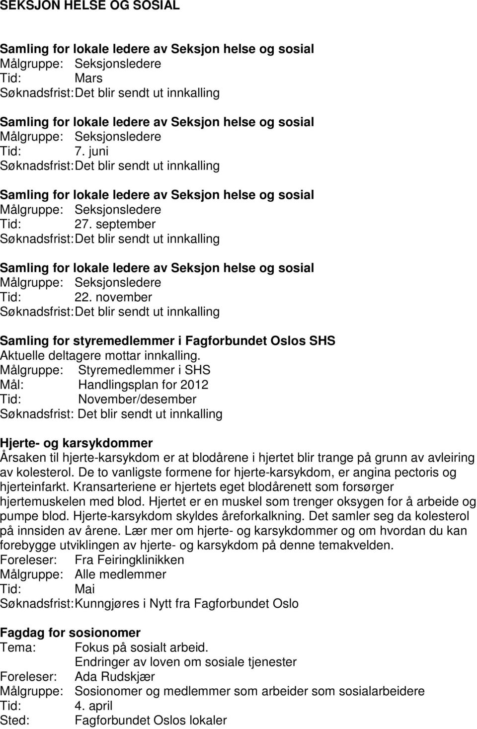 november Samling for styremedlemmer i Fagforbundet Oslos SHS Aktuelle deltagere mottar innkalling.