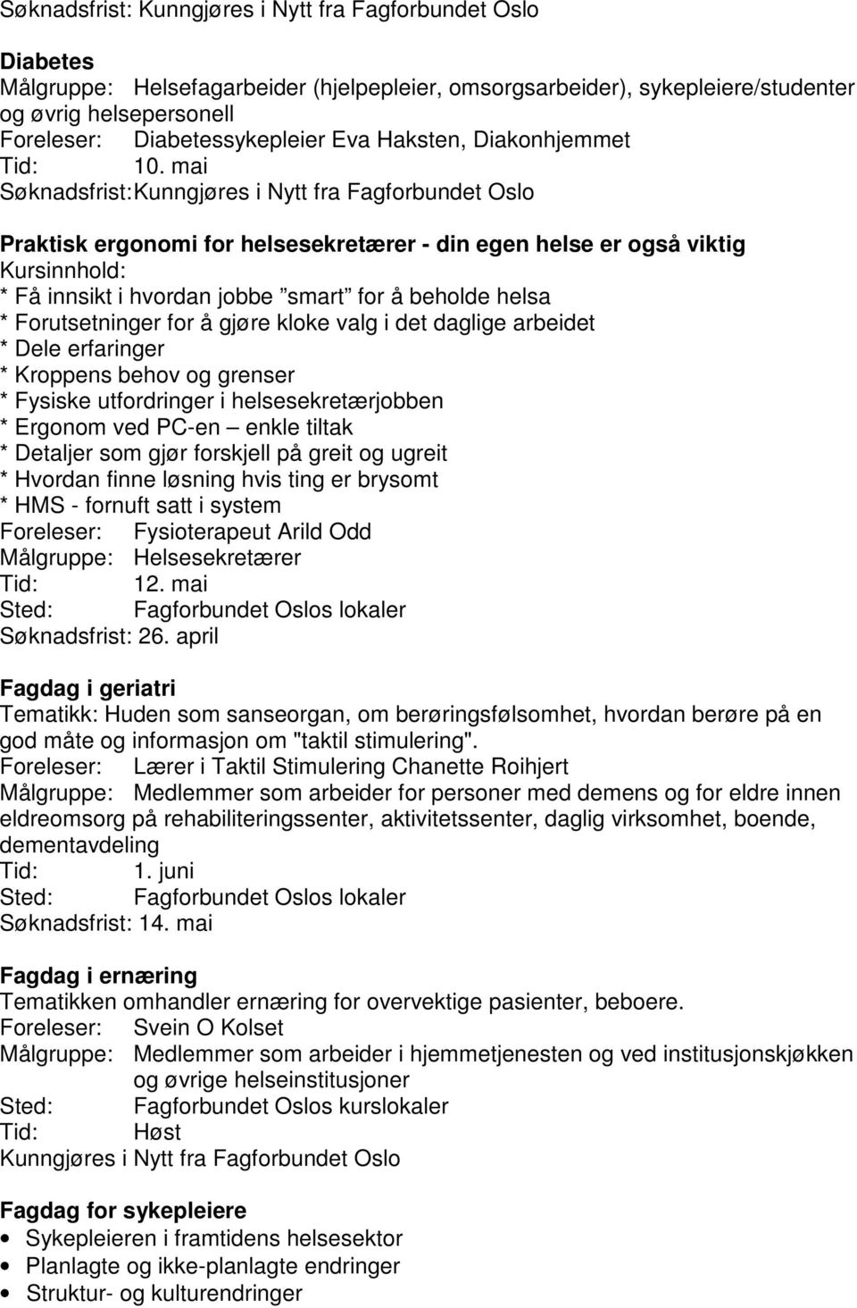 det daglige arbeidet * Dele erfaringer * Kroppens behov og grenser * Fysiske utfordringer i helsesekretærjobben * Ergonom ved PC-en enkle tiltak * Detaljer som gjør forskjell på greit og ugreit *