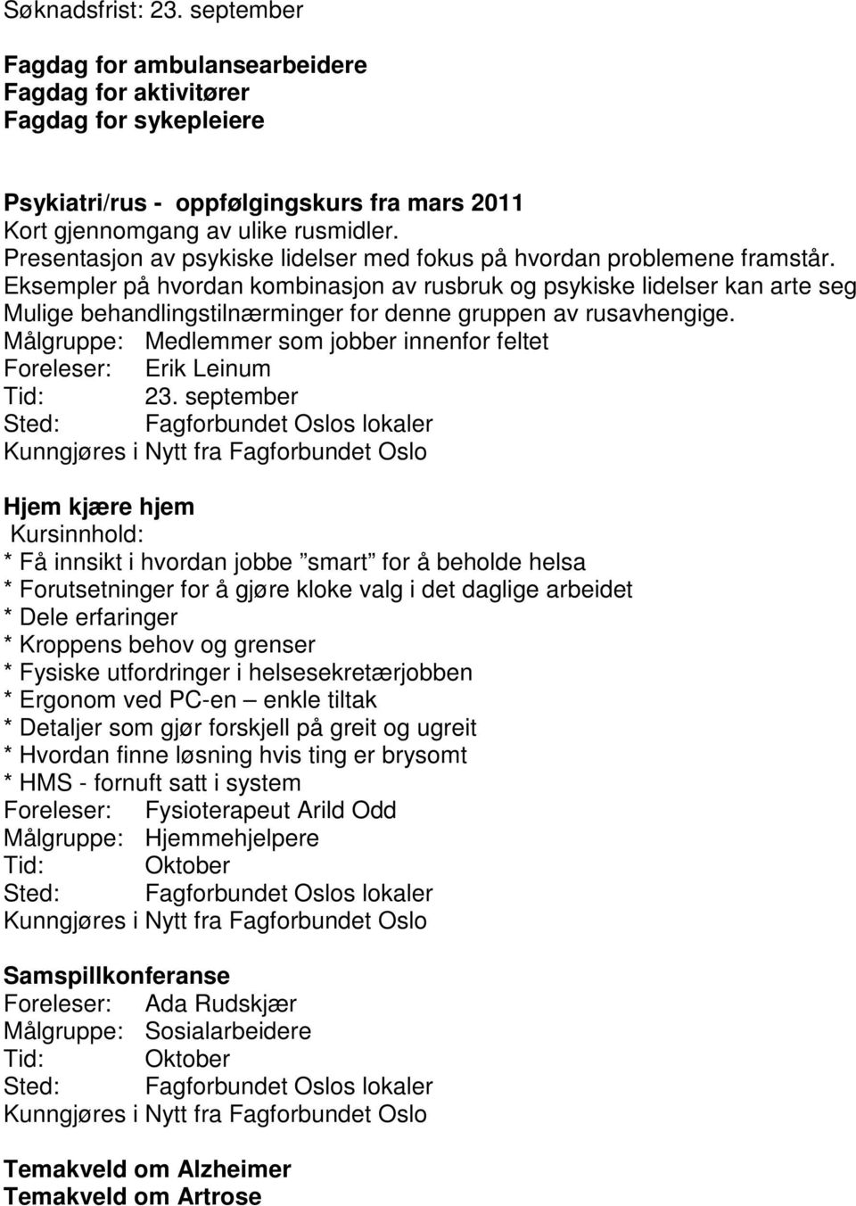 Eksempler på hvordan kombinasjon av rusbruk og psykiske lidelser kan arte seg Mulige behandlingstilnærminger for denne gruppen av rusavhengige.