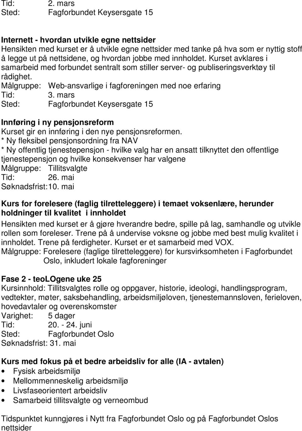 hvordan jobbe med innholdet. Kurset avklares i samarbeid med forbundet sentralt som stiller server- og publiseringsverktøy til rådighet.