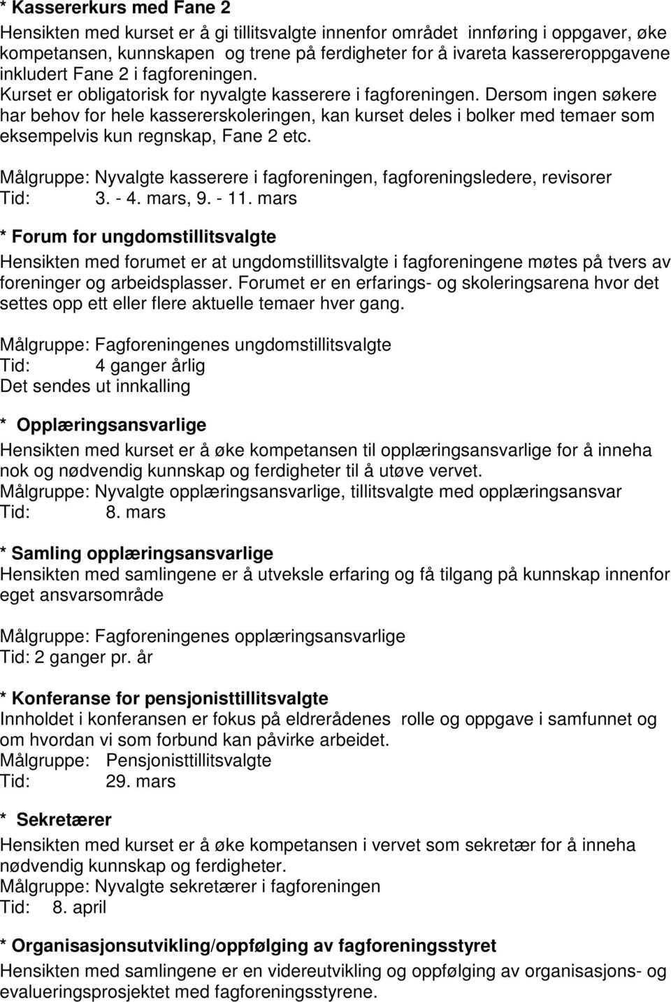 Dersom ingen søkere har behov for hele kassererskoleringen, kan kurset deles i bolker med temaer som eksempelvis kun regnskap, Fane 2 etc.