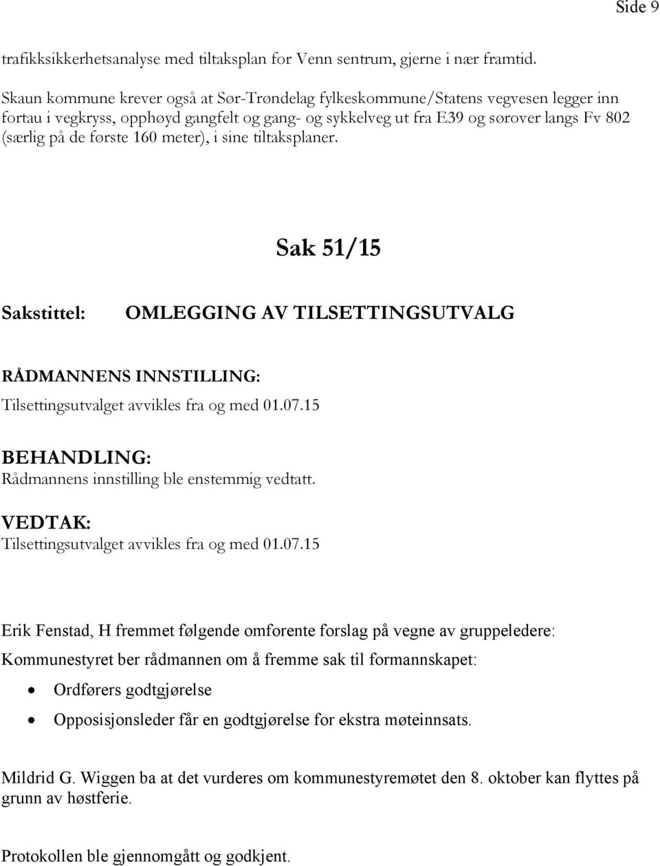 160 meter), i sine tiltaksplaner. Sak 51/15 Sakstittel: OMLEGGING AV TILSETTINGSUTVALG RÅDMANNENS INNSTILLING: Tilsettingsutvalget avvikles fra og med 01.07.